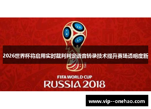 2026世界杯将启用实时裁判判定语音转录技术提升赛场透明度新
